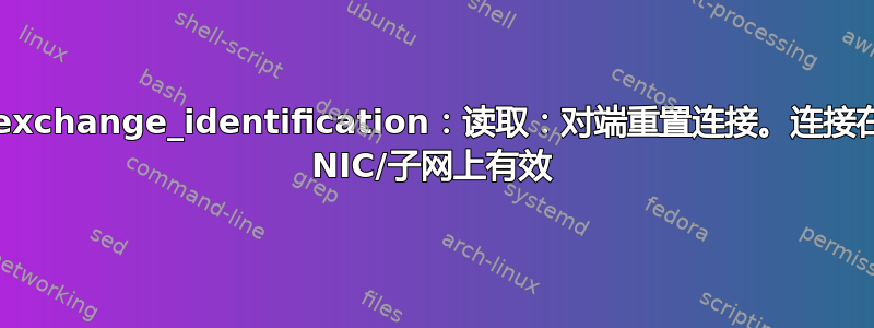 kex_exchange_identification：读取：对端重置连接。连接在其他 NIC/子网上有效