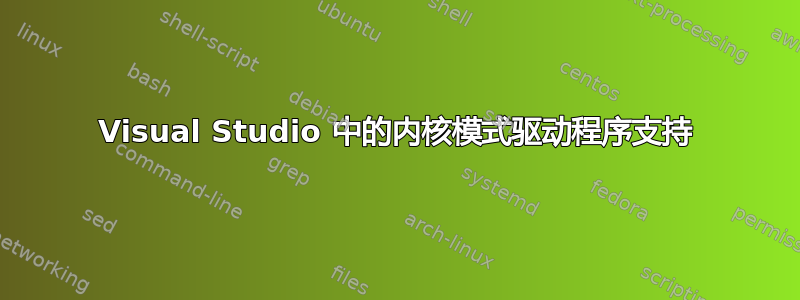 Visual Studio 中的内核模式驱动程序支持