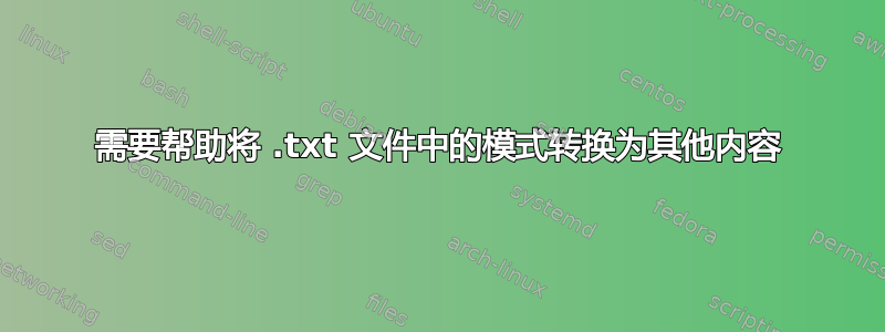 需要帮助将 .txt 文件中的模式转换为其他内容