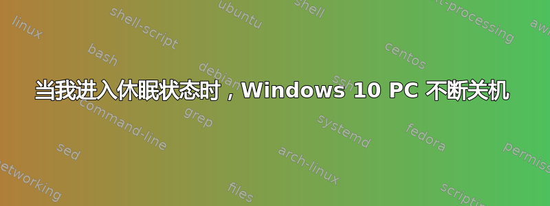 当我进入休眠状态时，Windows 10 PC 不断关机