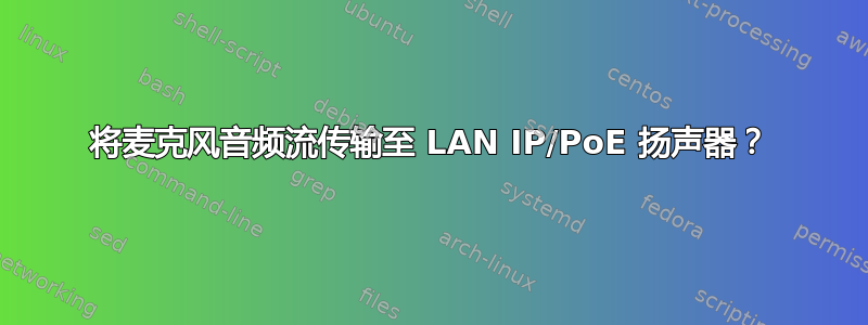 将麦克风音频流传输至 LAN IP/PoE 扬声器？