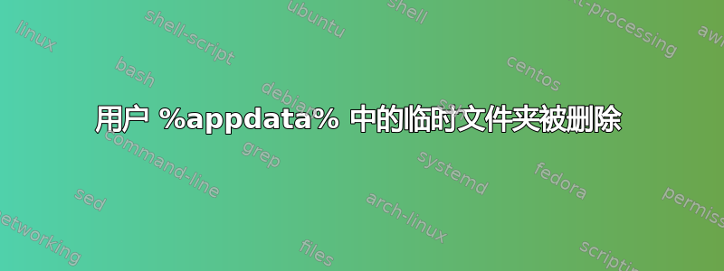 用户 %appdata% 中的临时文件夹被删除