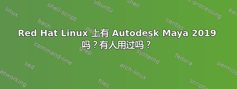 Red Hat Linux 上有 Autodesk Maya 2019 吗？有人用过吗？