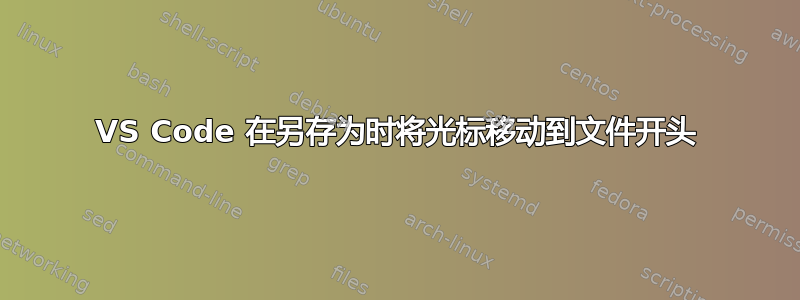 VS Code 在另存为时将光标移动到文件开头