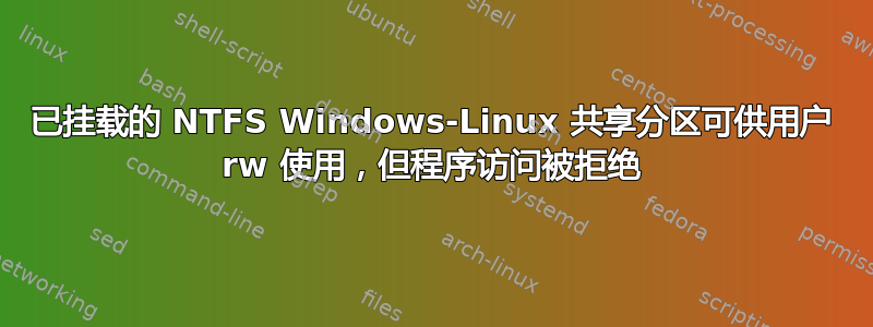 已挂载的 NTFS Windows-Linux 共享分区可供用户 rw 使用，但程序访问被拒绝