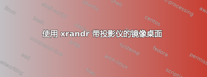 使用 xrandr 带投影仪的镜像桌面