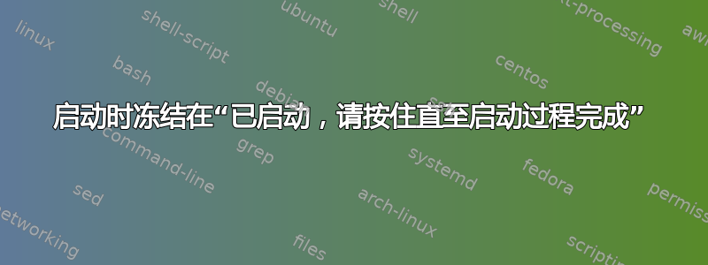 启动时冻结在“已启动，请按住直至启动过程完成”