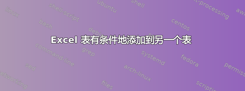 Excel 表有条件地添加到另一个表