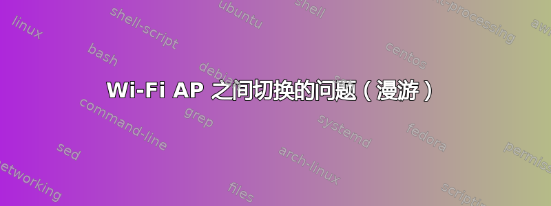 Wi-Fi AP 之间切换的问题（漫游）