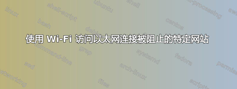 使用 Wi-Fi 访问以太网连接被阻止的特定网站