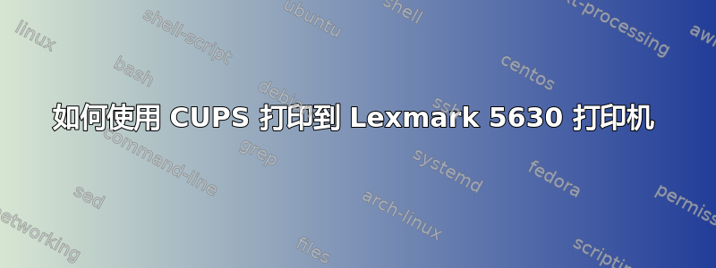 如何使用 CUPS 打印到 Lexmark 5630 打印机