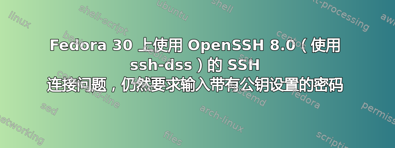 Fedora 30 上使用 OpenSSH 8.0（使用 ssh-dss）的 SSH 连接问题，仍然要求输入带有公钥设置的密码