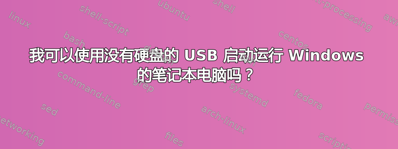 我可以使用没有硬盘的 USB 启动运行 Windows 的笔记本电脑吗？