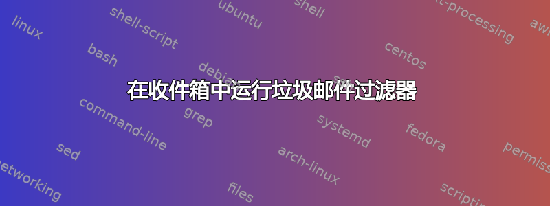 在收件箱中运行垃圾邮件过滤器