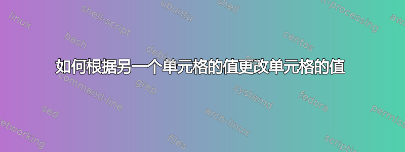 如何根据另一个单元格的值更改单元格的值