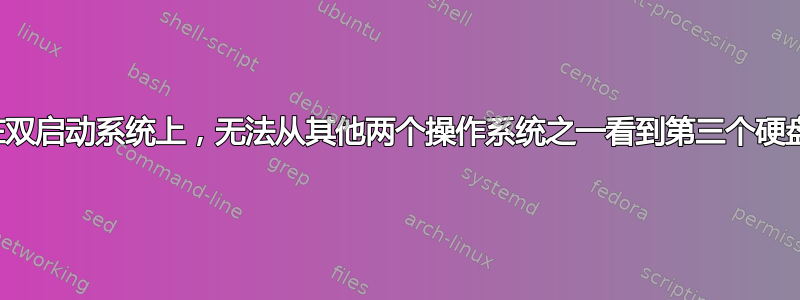 在双启动系统上，无法从其他两个操作系统之一看到第三个硬盘