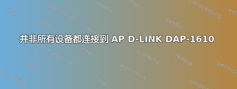 并非所有设备都连接到 AP D-LINK DAP-1610