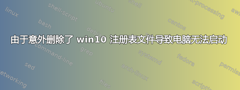 由于意外删除了 win10 注册表文件导致电脑无法启动