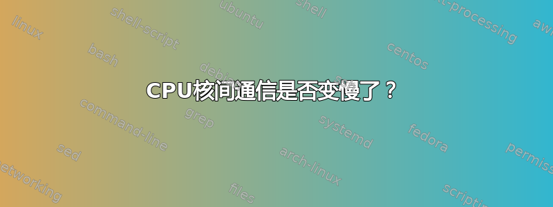 CPU核间通信是否变慢了？