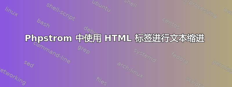 Phpstrom 中使用 HTML 标签进行文本缩进