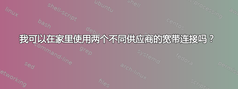 我可以在家里使用两个不同供应商的宽带连接吗？