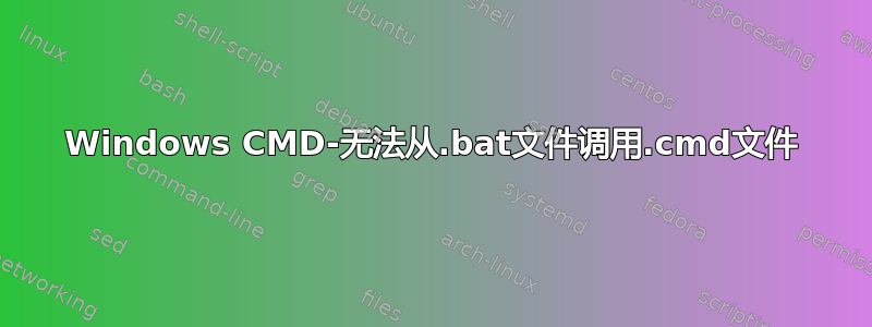 Windows CMD-无法从.bat文件调用.cmd文件