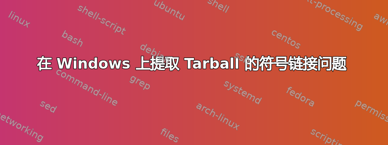 在 Windows 上提取 Tarball 的符号链接问题