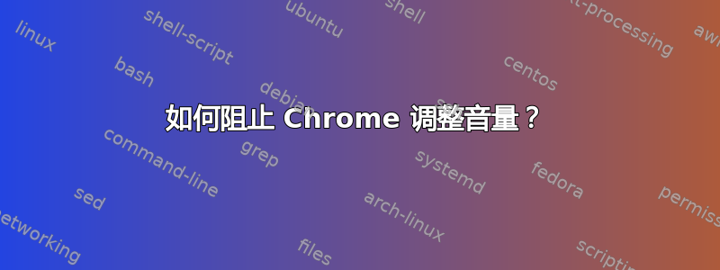 如何阻止 Chrome 调整音量？