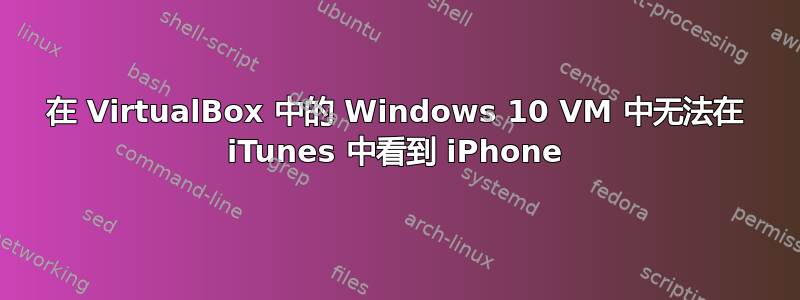 在 VirtualBox 中的 Windows 10 VM 中无法在 iTunes 中看到 iPhone