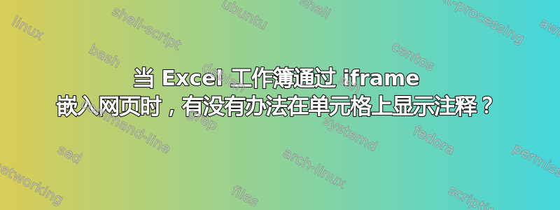 当 Excel 工作簿通过 iframe 嵌入网页时，有没有办法在单元格上显示注释？