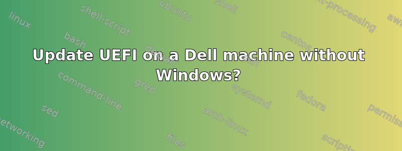 Update UEFI on a Dell machine without Windows?