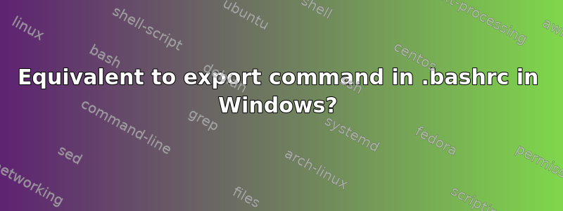 Equivalent to export command in .bashrc in Windows?