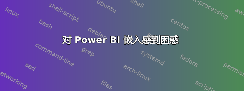 对 Power BI 嵌入感到困惑