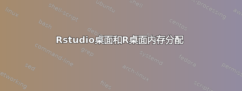 Rstudio桌面和R桌面内存分配