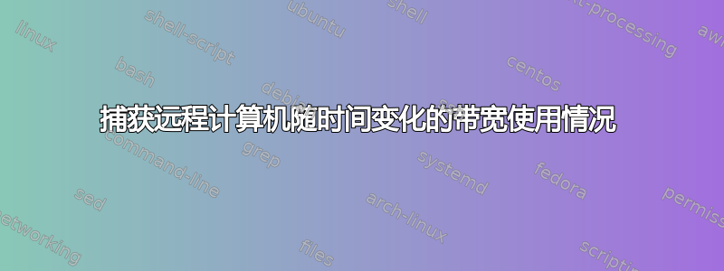 捕获远程计算机随时间变化的带宽使用情况