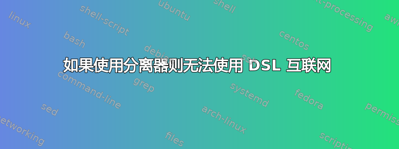 如果使用分离器则无法使用 DSL 互联网