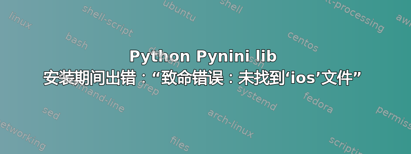 Python Pynini lib 安装期间出错：“致命错误：未找到‘ios’文件”