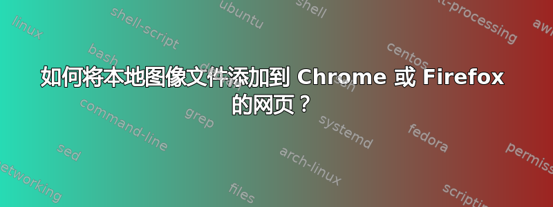 如何将本地图像文件添加到 Chrome 或 Firefox 的网页？