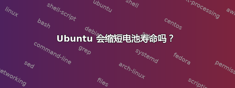 Ubuntu 会缩短电池寿命吗？