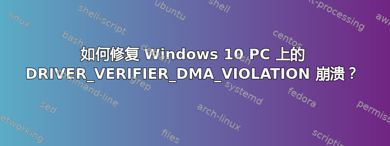 如何修复 Windows 10 PC 上的 DRIVER_VERIFIER_DMA_VIOLATION 崩溃？