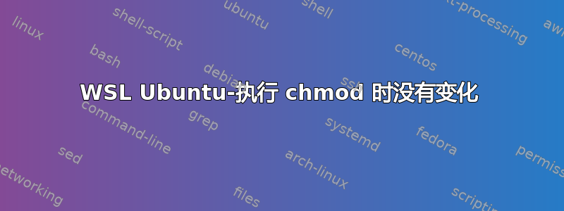 WSL Ubuntu-执行 chmod 时没有变化