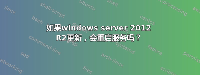 如果windows server 2012 R2更新，会重启服务吗？