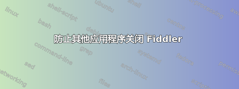 防止其他应用程序关闭 Fiddler