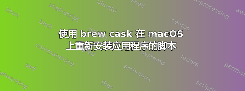 使用 brew cask 在 macOS 上重新安装应用程序的脚本