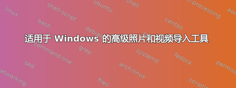 适用于 Windows 的高级照片和视频导入工具