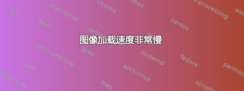 图像加载速度非常慢