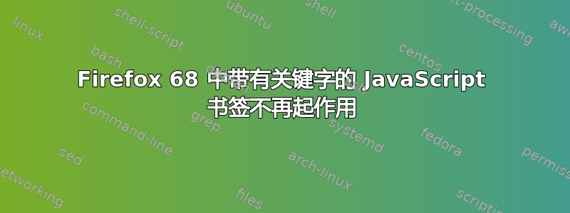 Firefox 68 中带有关键字的 JavaScript 书签不再起作用