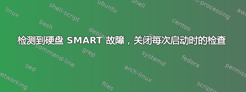 检测到硬盘 SMART 故障，关闭每次启动时的检查