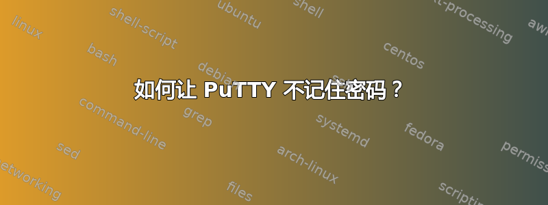 如何让 PuTTY 不记住密码？