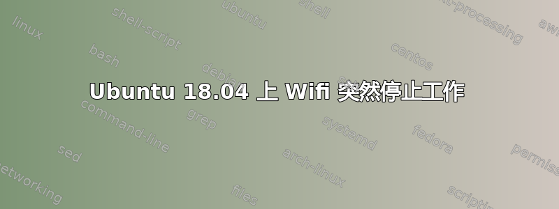 Ubuntu 18.04 上 Wifi 突然停止工作